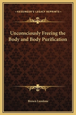 Unconsciously Freeing the Body and Body Purification by Landone, Brown