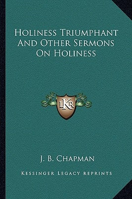 Holiness Triumphant and Other Sermons on Holiness by Chapman, James Blaine