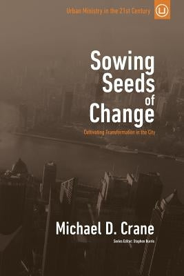 Sowing Seeds of Change: Cultivating Transformation in the City by Crane, Michael D.