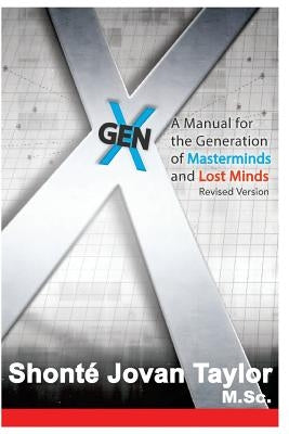 Gen X: : A Manual For The Generation of Masterminds and Lost Minds REVISED by Taylor, Shonte J.