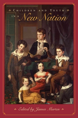 Children and Youth in a New Nation by Marten, James