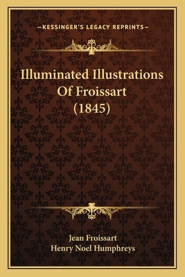Illuminated Illustrations Of Froissart (1845) by Froissart, Jean