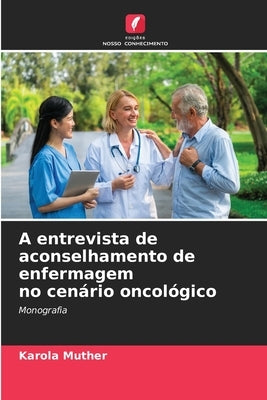 A entrevista de aconselhamento de enfermagem no cenário oncológico by Muther, Karola