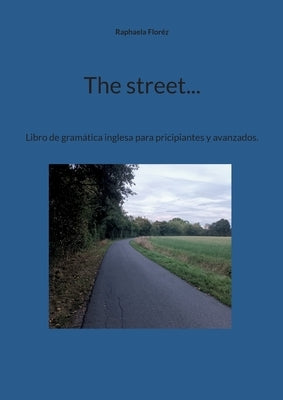 The street...: Libro de gramática inglesa para pricipiantes y avanzados. by Floréz, Raphaela