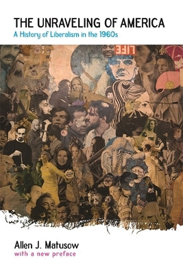 The Unraveling of America by Matusow, Allen J.