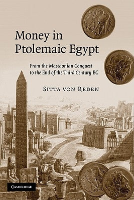 Money in Ptolemaic Egypt: From the Macedonian Conquest to the End of the Third Century BC by Von Reden, Sitta