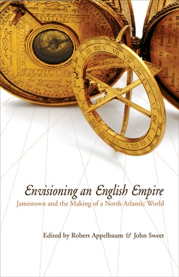 Envisioning an English Empire: Jamestown and the Making of the North Atlantic World by Appelbaum, Robert