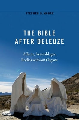 The Bible After Deleuze: Affects, Assemblages, Bodies Without Organs by Moore, Stephen D.