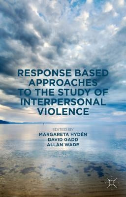 Response Based Approaches to the Study of Interpersonal Violence by Hydén, Margareta