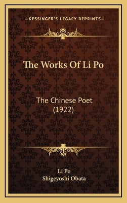 The Works Of Li Po: The Chinese Poet (1922) by Po, Li