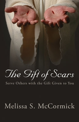 The Gift of Scars: Serve Others with the Gift Given to You by McCormick, Melissa S.