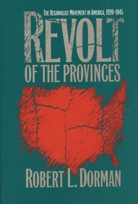 Revolt of the Provinces: The Regionalist Movement in America, 1920-1945 by Dorman, Robert L.