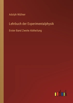 Lehrbuch der Experimentalphysik: Erster Band Zweite Abtheilung by Wüllner, Adolph