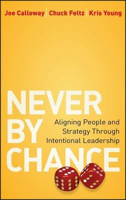 Never by Chance: Aligning People and Strategy Through Intentional Leadership by Calloway, Joe