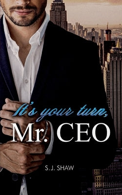 It's your turn, Mr. CEO: New York Millionär Liebesroman by Shaw, S. J.