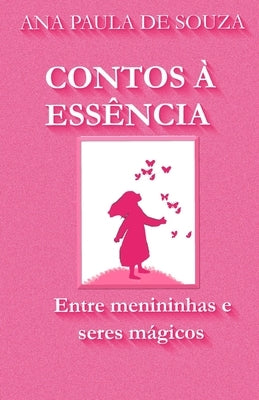 Contos À Essência: Entre menininhas e seres mágicos by de Souza, Ana Paula