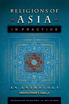 Religions of Asia in Practice: An Anthology by Lopez, Donald S.