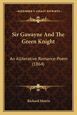 Sir Gawayne And The Green Knight: An Alliterative Romance-Poem (1864) by Morris, Richard