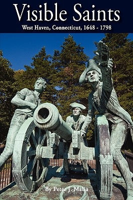 Visible Saints, West Haven, Connecticut, 1648 - 1798 by Malia, Peter J.