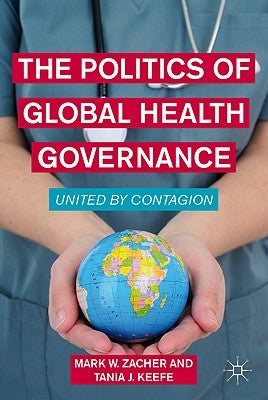 The Politics of Global Health Governance: United by Contagion by Zacher, M.