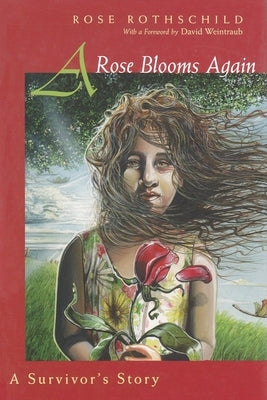 A Rose Blooms Again: A Survivor's Story by Rothschild, Rose
