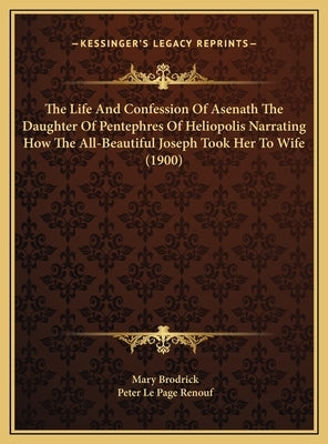 The Life and Confession of Asenath the Daughter of Pentephres of Heliopolis Narrating How the All-Beautiful Joseph Took Her to Wife (1900) by Brodrick, Mary