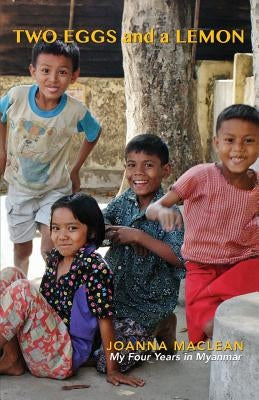 Two Eggs and a Lemon: My Four years In Myanmar by MacLean, Joanna
