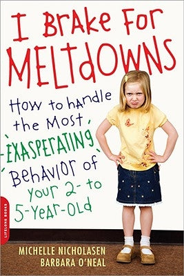 I Brake for Meltdowns: How to Handle the Most Exasperating Behavior of Your 2- To 5-Year-Old by Nicholasen, Michelle