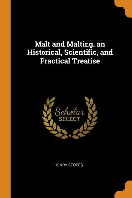 Malt and Malting. an Historical, Scientific, and Practical Treatise by Stopes, Henry