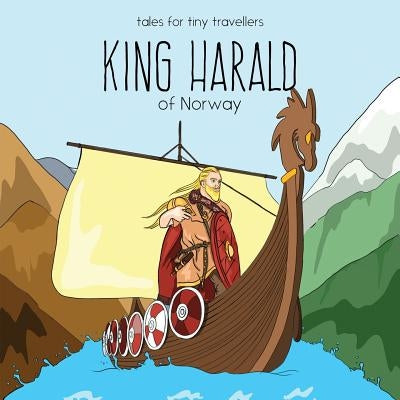 King Harald of Norway: A Tale for Tiny Travellers by Tay, Liz