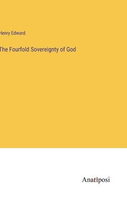 The Fourfold Sovereignty of God by Edward, Henry