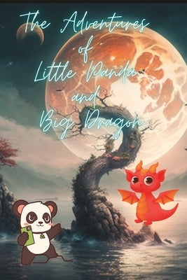 The Adventures of Little Panda and Big Dragon storybook: Inspiring Stories For Kids 9-12 by Sterling, Aldrich