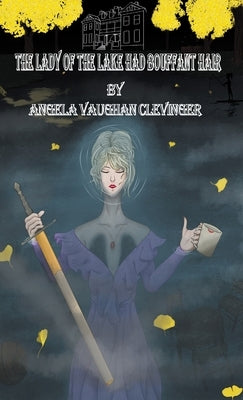 The Lady of the Lake Had Bouffant Hair by Clevinger, Angela Vaughan