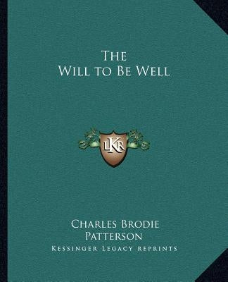 The Will to Be Well by Patterson, Charles Brodie