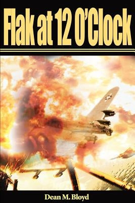 Flak at 12 O'Clock by Bloyd, Dean M.