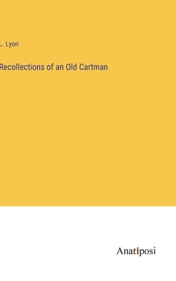 Recollections of an Old Cartman by Lyon, L.
