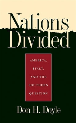 Nations Divided: America, Italy, and the Southern Question by Doyle, Don H.