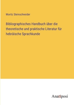 Bibliographisches Handbuch über die theoretische und praktische Literatur für hebräische Sprachkunde by Steinschneider, Moritz