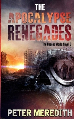 The Apocalypse Renegades: The Undead World Novel 5 by Meredith, Peter