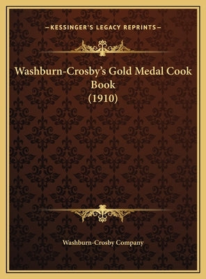 Washburn-Crosby's Gold Medal Cook Book (1910) by Washburn-Crosby Company