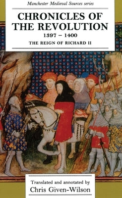 Chronicles of the Revolution, 1397â "1400: The Reign of Richard II by Given-Wilson, Chris
