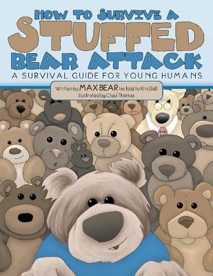 How To Survive A Stuffed Bear Attack: A Survival Guide For Young Humans by Bear, Max