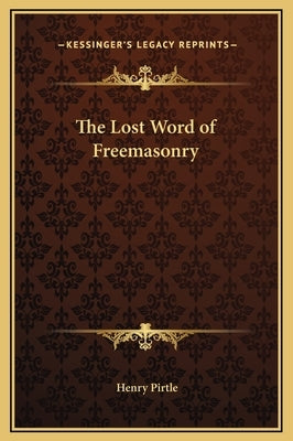 The Lost Word of Freemasonry by Pirtle, Henry