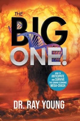 The Big One!: How to Anticipate and Survive the Coming Economic Mega-Crash by Dr Ray Young