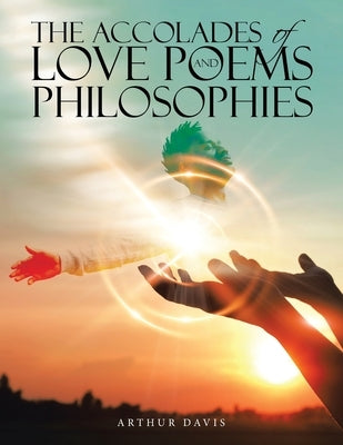 The Accolades of Love Poems and Philosophies by Davis, Arthur