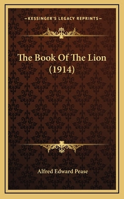 The Book Of The Lion (1914) by Pease, Alfred Edward