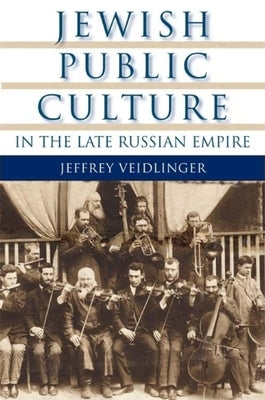 Jewish Public Culture in the Late Russian Empire by Veidlinger, Jeffrey
