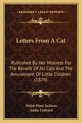 Letters from a Cat: Published by Her Mistress for the Benefit of All Cats and the Amusement of Little Children (1879) by Jackson, Helen Hunt