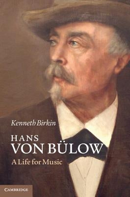 Hans Von Bülow: A Life for Music by Birkin, Kenneth
