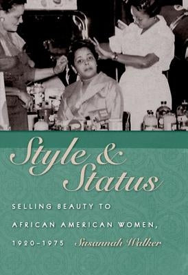 Style and Status: Selling Beauty to African American Women, 1920-1975 by Walker, Susannah